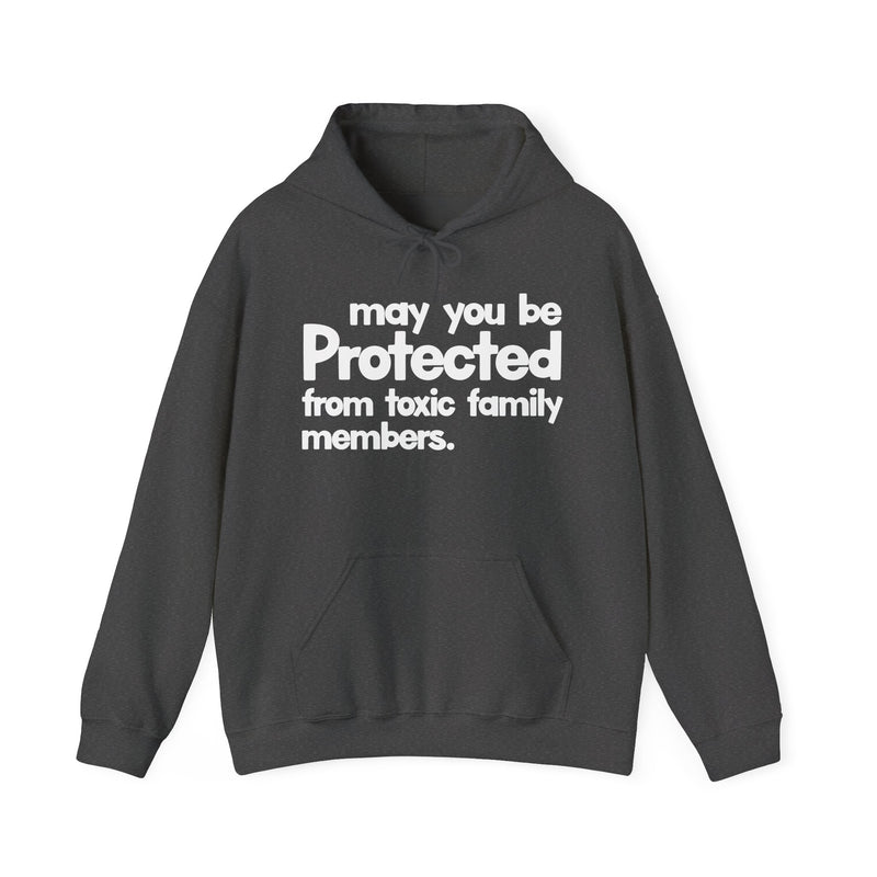 May You Be Protected From Toxic Family Members — Hoodie alternate view 7: MAY YOU BE PROTECTED FROM TOXIC FAMILY MEMBERS in bold statement lettering. Street Talk Designs protection statement apparel.