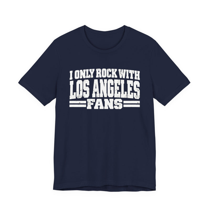 I Only Rock with Los Angeles Fans - Fun Sport Fans T-Shirt