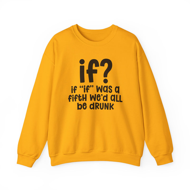 IF? If "If" Was A Fifth We'd All Be Drunk — Funny Reaction Sweatshirt