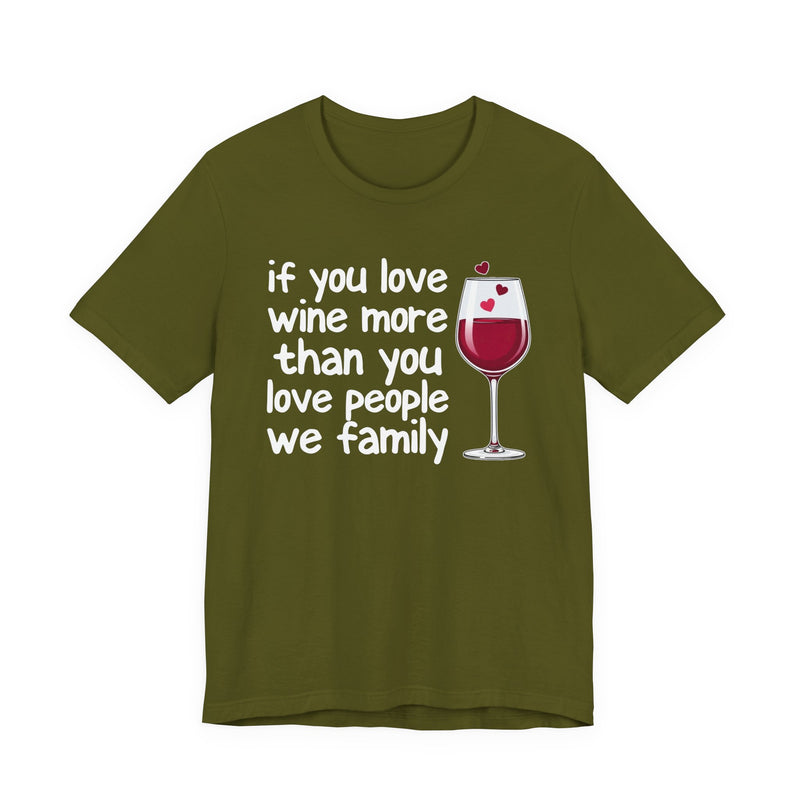 If You Love Wine More Than People We Family — Wine Lover T-Shirt