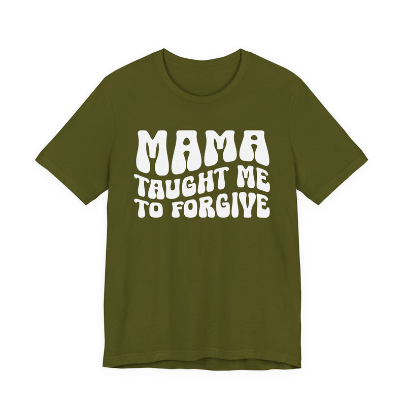 Mama Taught Me To Forgive T-Shirt (solid print)