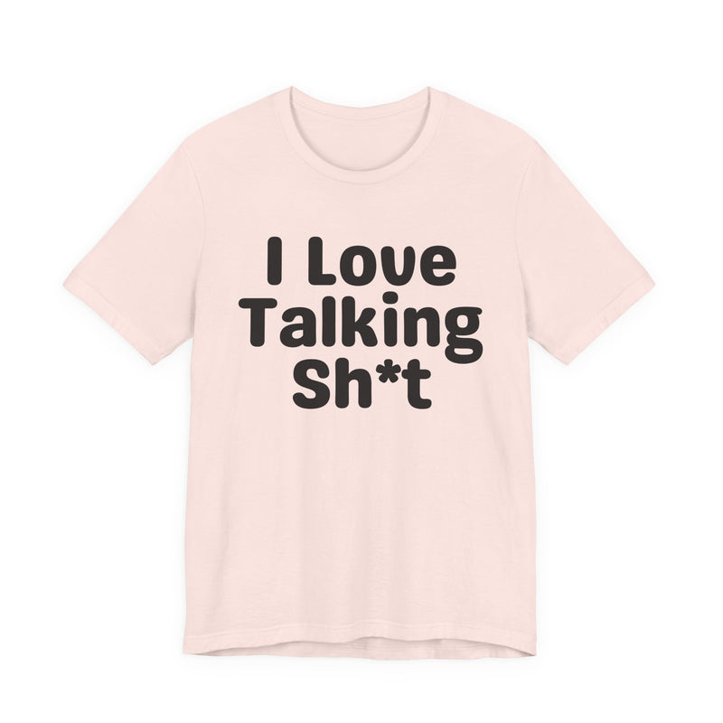 I Love Talking Shit — Funny Slogan Tee for Bold, Sarcastic Humor