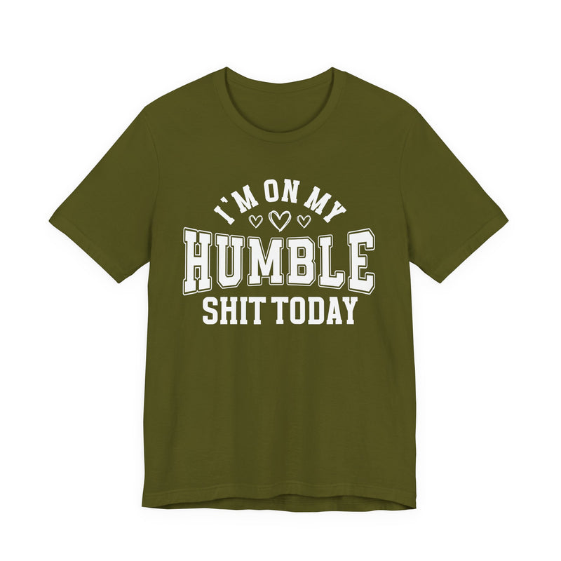I'm On My Humble Shit Today — T-Shirt