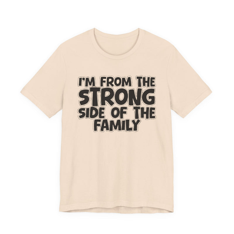 I'm From the Strong Side of the Family - Funny Family Statement Tee