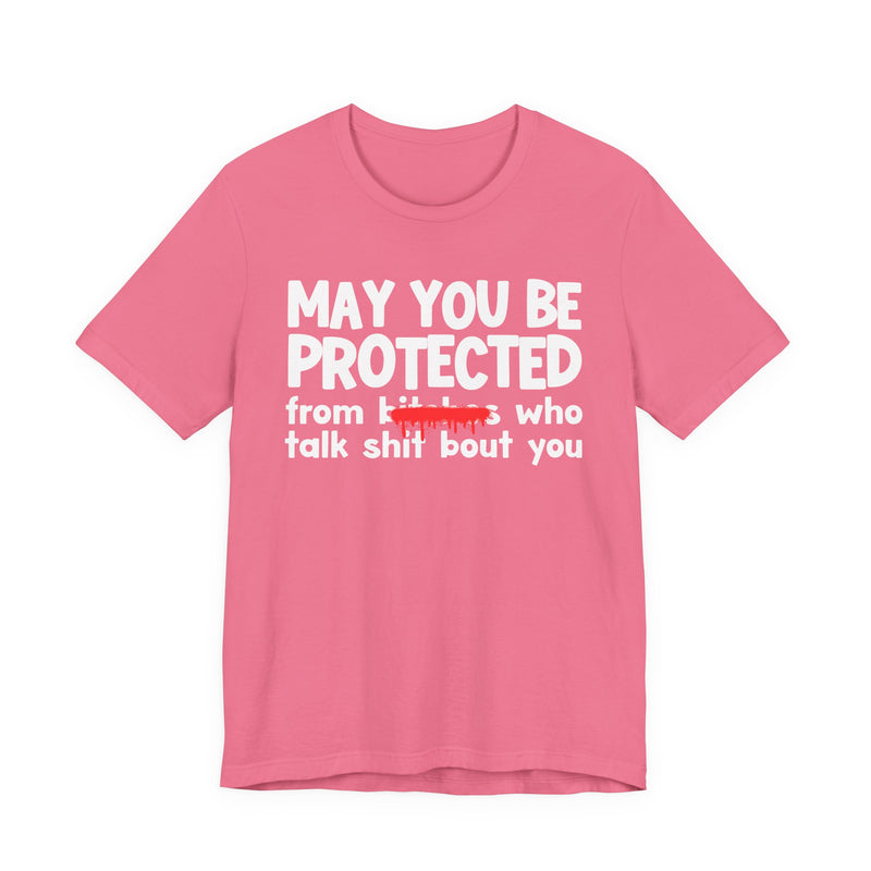 May You Be Protected From Bitches Who Talk Shit Bout You — Funny Protection Statement T-Shirt