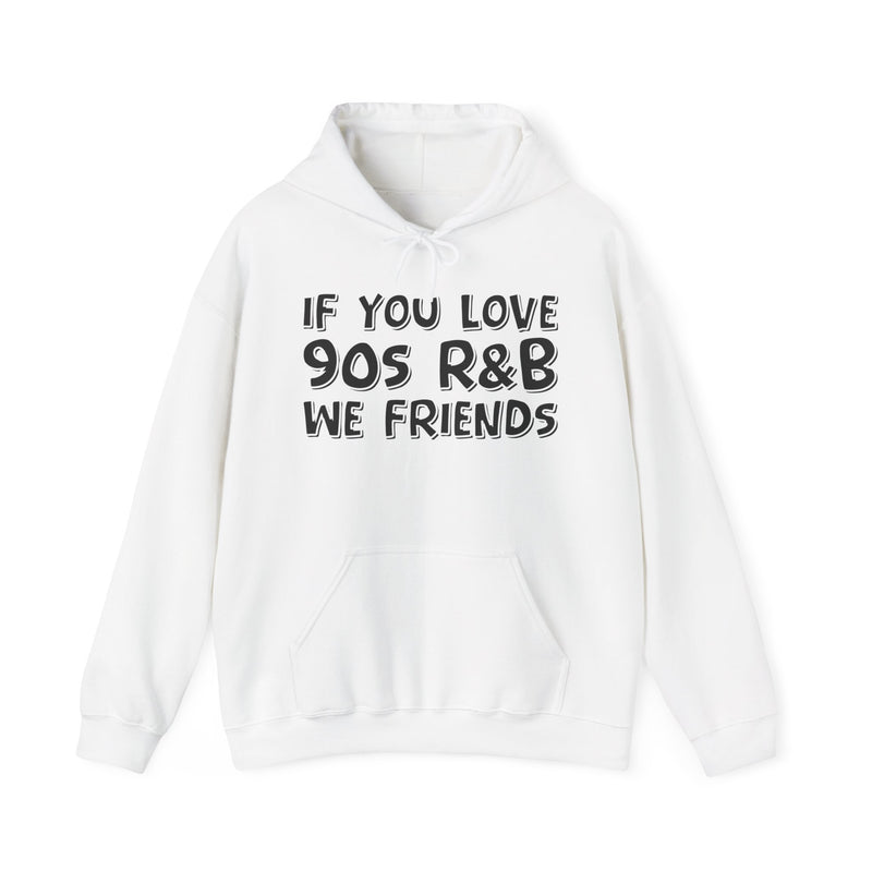 If You Love 90's R&B We Friends - Old School R&B Lover Hoodie
