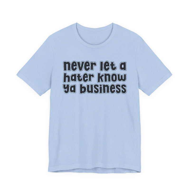 Never Let A Hater Know Ya Business - Urban Motivation T-shirt