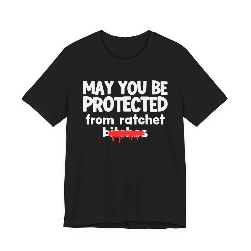 May You Be Protected From Ratchet Bitches — Funny Protection Statement T-Shirt