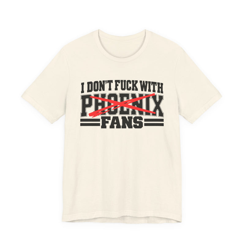 I Don't Fuck With Phoenix Fans — Bold Anti-Sports Fans T-Shirt