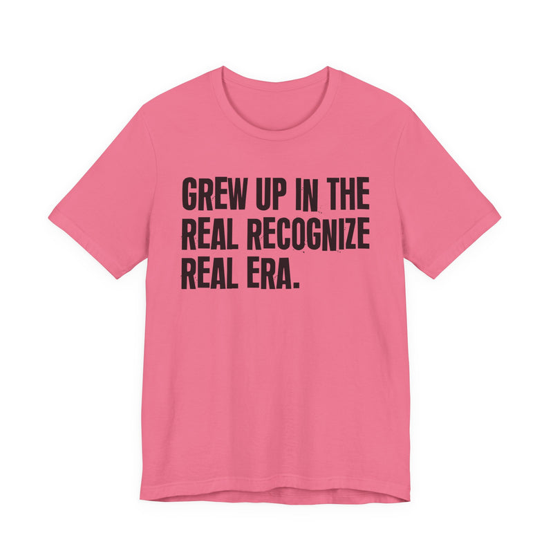 Grew Up In The Real Recognize Real Era