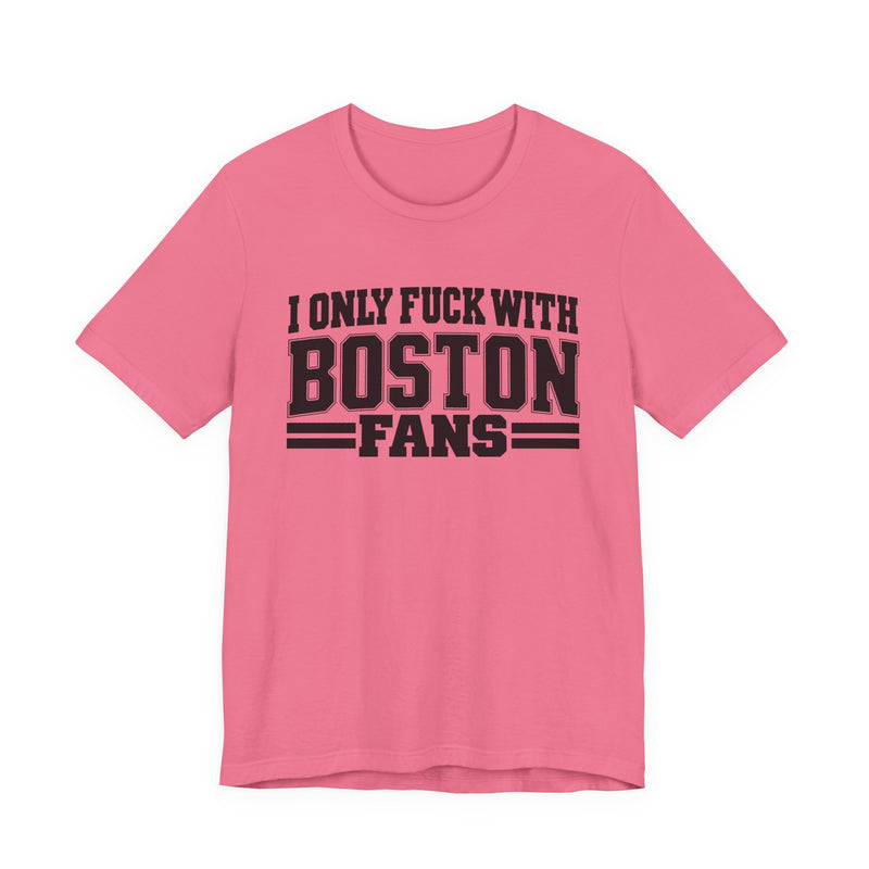 I Only Fuck With Boston Fans — Bold Sport Fans Declaration T-Shirt
