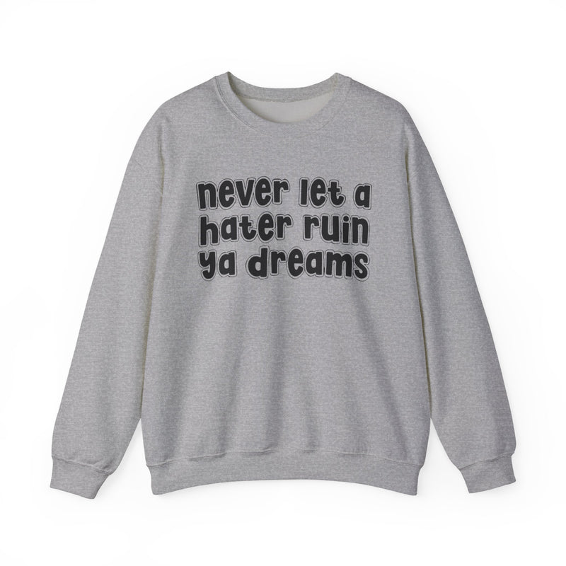 Never Let A Hater Ruin Ya Dreams — Sweatshirt