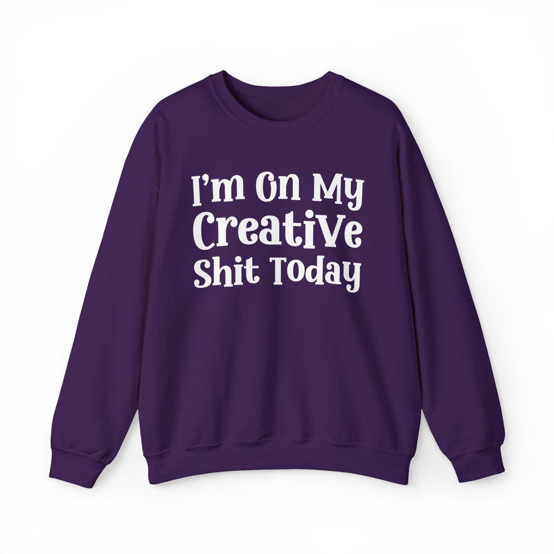 I'm On My Creative Shit Today — Sweatshirt