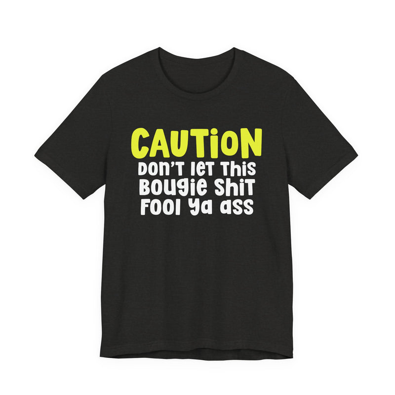 Caution Don't Let This Bougie Shit Fool Ya Ass — Bold Warning Statement T-shirt