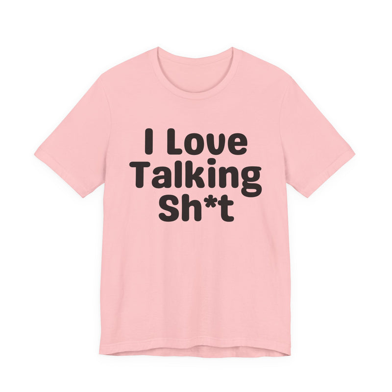 I Love Talking Shit — Funny Slogan Tee for Bold, Sarcastic Humor