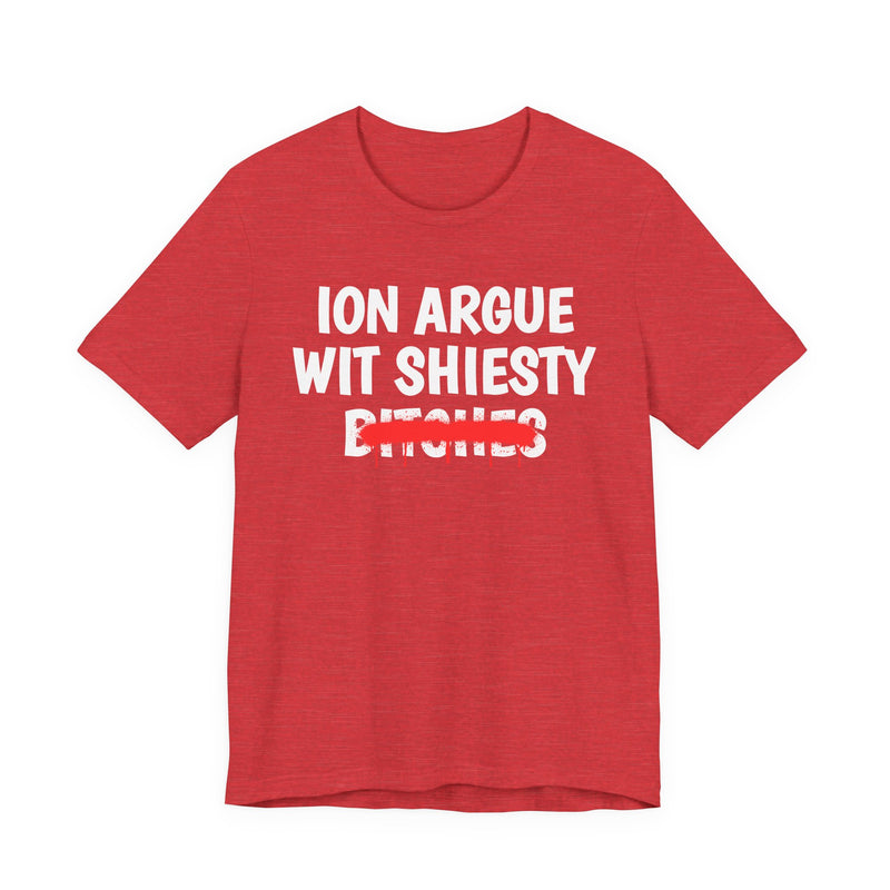 ION (I Don't) Argue Wit Shiesty Bitches — Funny Statement T-Shirt