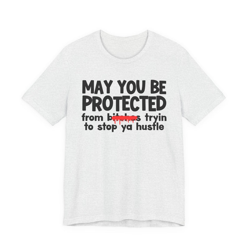 May You Be Protected From Bitches Tryin To Stop Ya Hustle — Funny Protection Statement T-Shirt