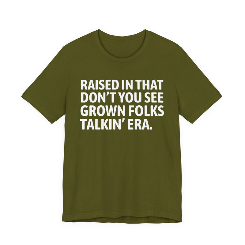 T-Shirt product with lettering reading "RAISED IN THAT DON'T YOU SEE GROWN FOLKS TALKIN' ERA", alternate view.