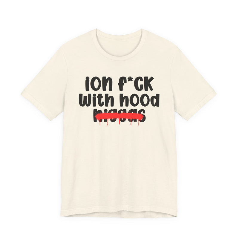 ION Fuck With Hood Niggas - Brutally Direct Statement Tee