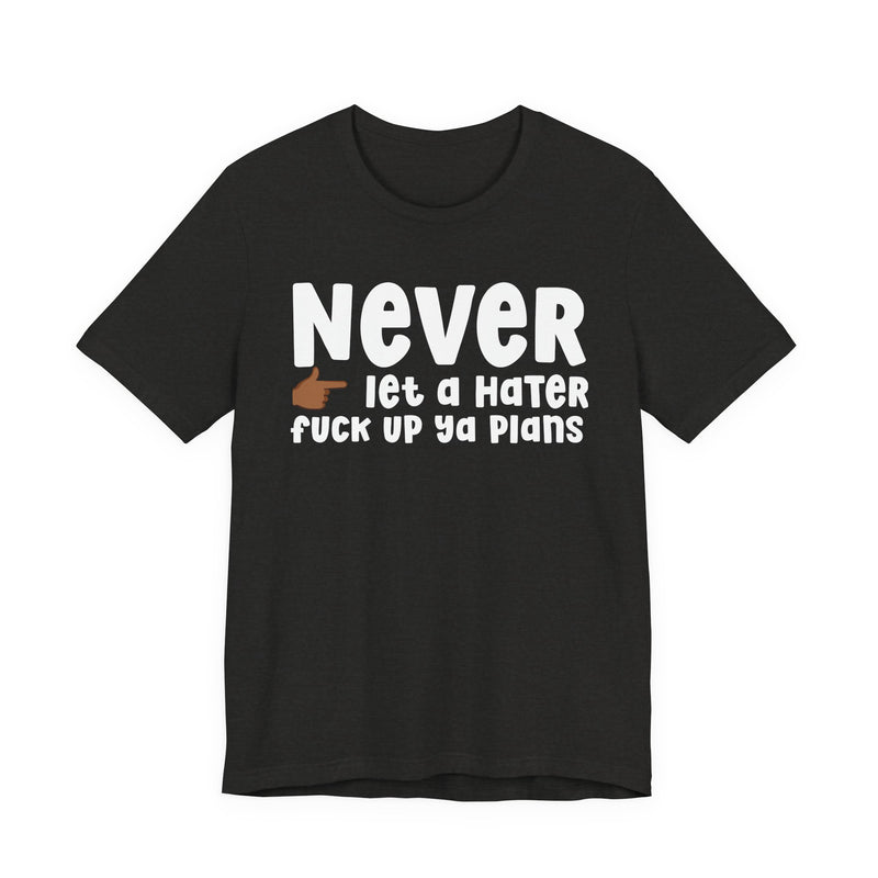 Never Let A Hater Fuck Up Ya Plans -Daily Street Motivation T-shirt