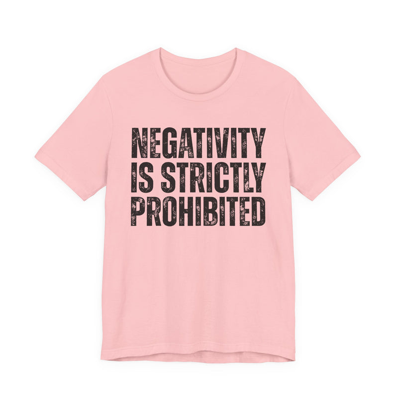 Negativity Is Strictly Prohibited — Positive Statement T-shirt
