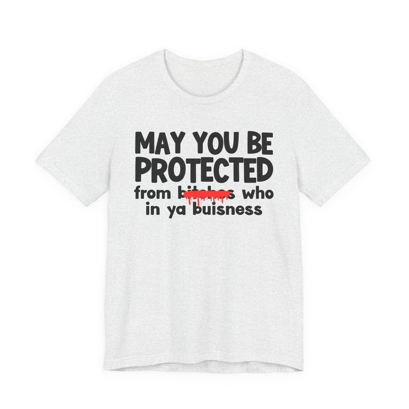 May You Be Protected From Bitches Who In Ya Buisness — Funny Protection Statement T-Shirt