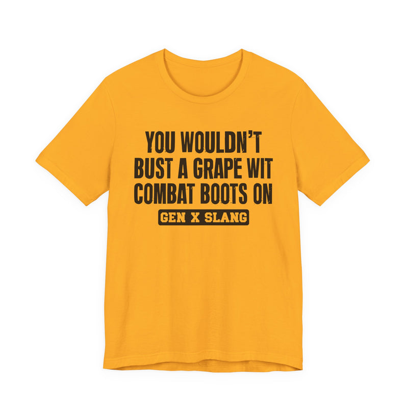 Gen X Slang T-Shirt — You Wouldn't Bust A Grape Wit Combat Boots On—— Retro Humor T-Shirt