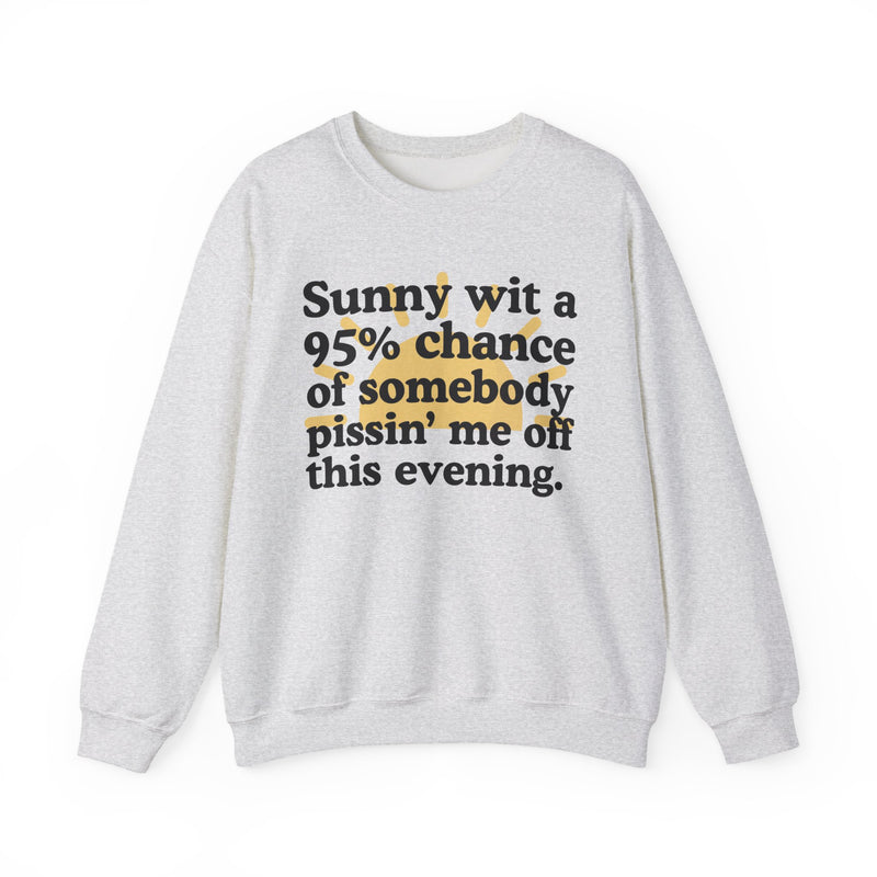 Sunny wit a 95% chance of Somebody Pissin' Me Off This Evening — Sweatshirt front view: SUNNY WIT A 95% CHANCE OF SOMEBODY PISSIN' ME OFF THIS EVENING in bold statement lettering. Street Talk Designs humor statement apparel.