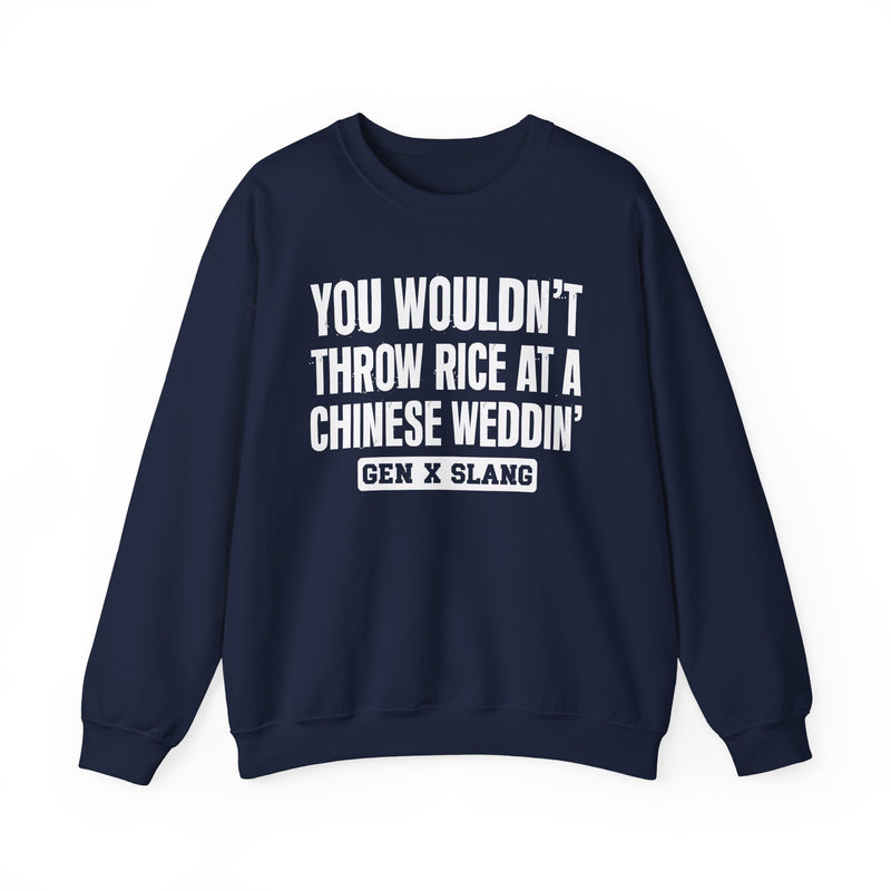 Gen X Slang Sweatshirt — You Wouldn't Throw Rice At A Chinese Weddin'