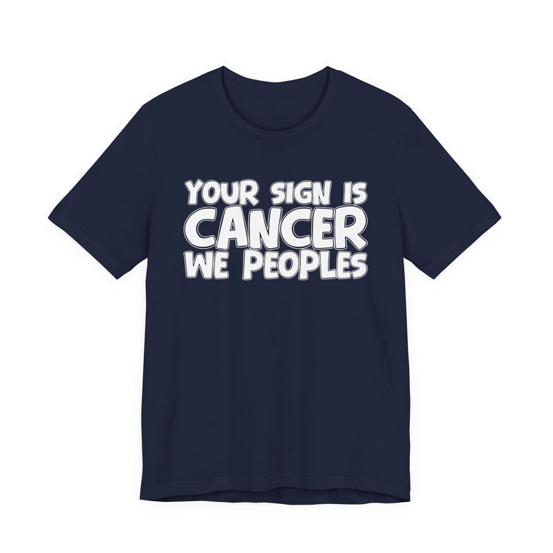 If Your Sign Is CANCER We Peoplez — T-Shirt alternate view 13: IF YOUR SIGN IS CANCER WE PEOPLEZ in bold statement lettering. Street Talk Designs zodiac statement apparel.