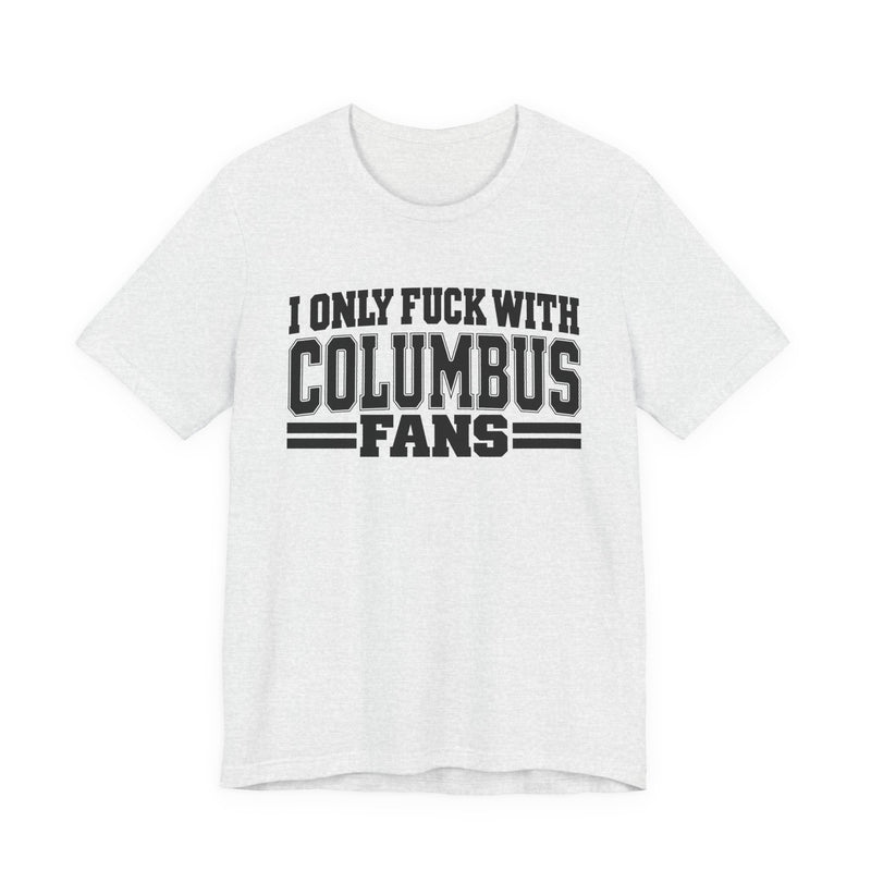 T-Shirt with bold bubble lettering reading "I ONLY FUCK WITH COLUMBUS FANS", front view.