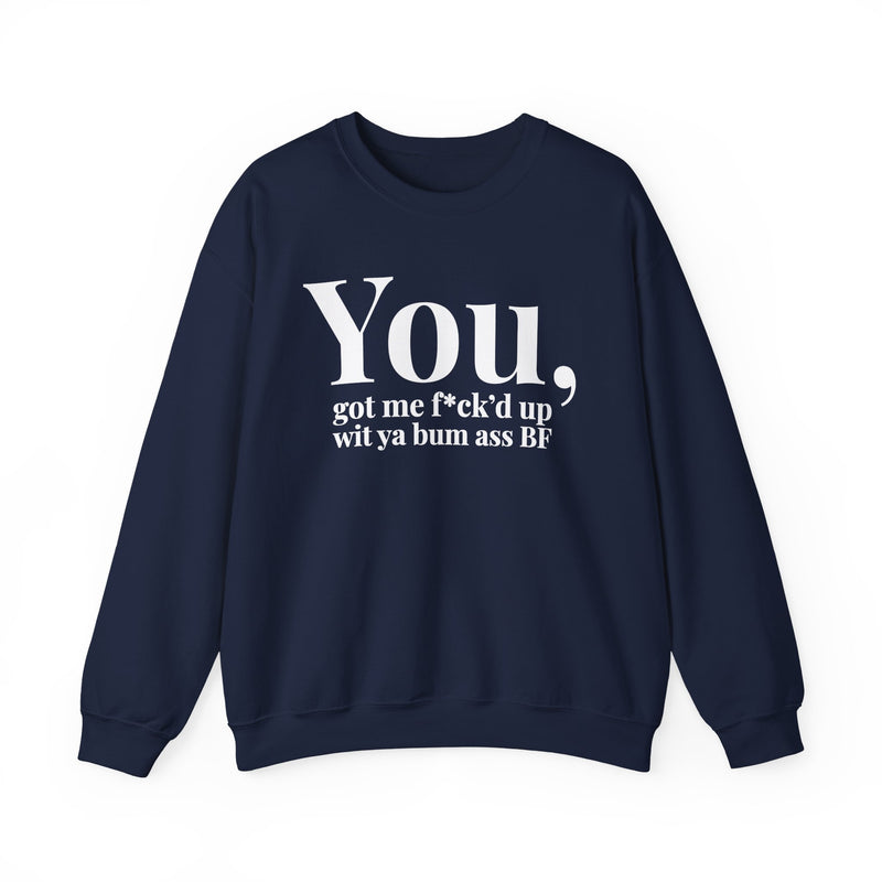 You Got Me Fuck'd Up Wit Ya Bum Ass BF — Sweatshirt