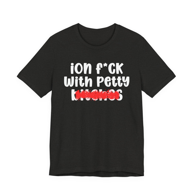 ION (I Don't) FUCK WITH PETTY BITCHES — Bold Sarcastic Graphic T-Shirt