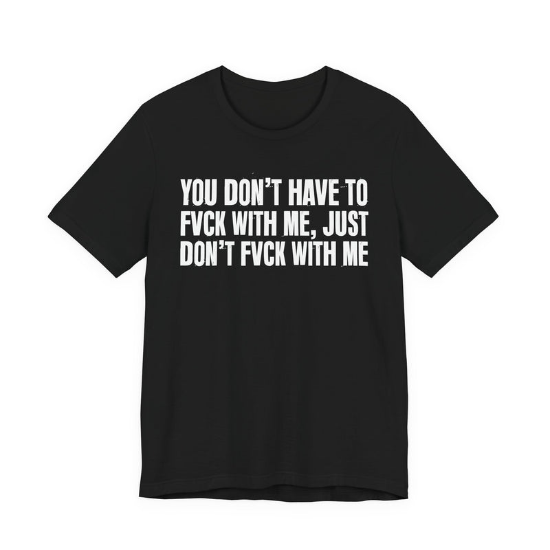 You Don't Have to Fuck With Me, Just Don't Fuck With Me — Energy Statement Shirt