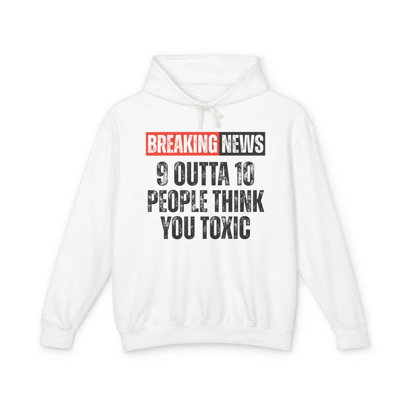 Breaking News: 9 Outta 10 People Think You Toxic-Funny Breaking New Hoodie