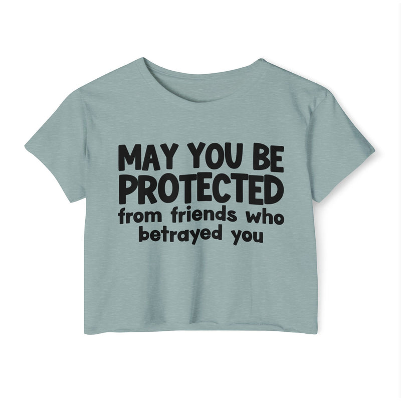 May You Be Protected From Friends Who Betrayed You - Inspirational Quote Crop Top