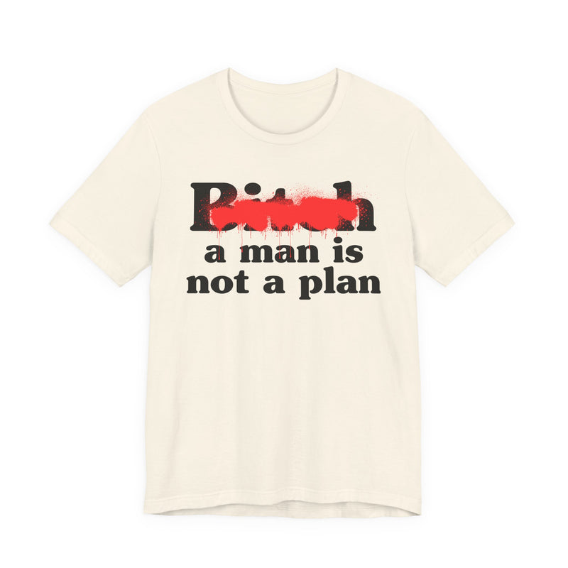 Bitch A Man Is Not A Plan - T-Shirt