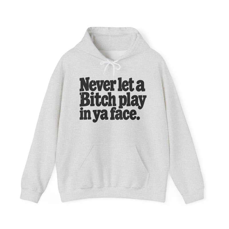 Never Let A Bitch Play In Ya Face -Street Motivational Hoodie