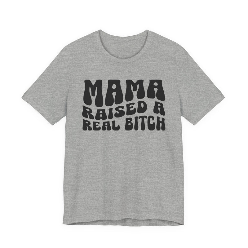 Mama Raised A Real Bitch T-Shirt (solid print)