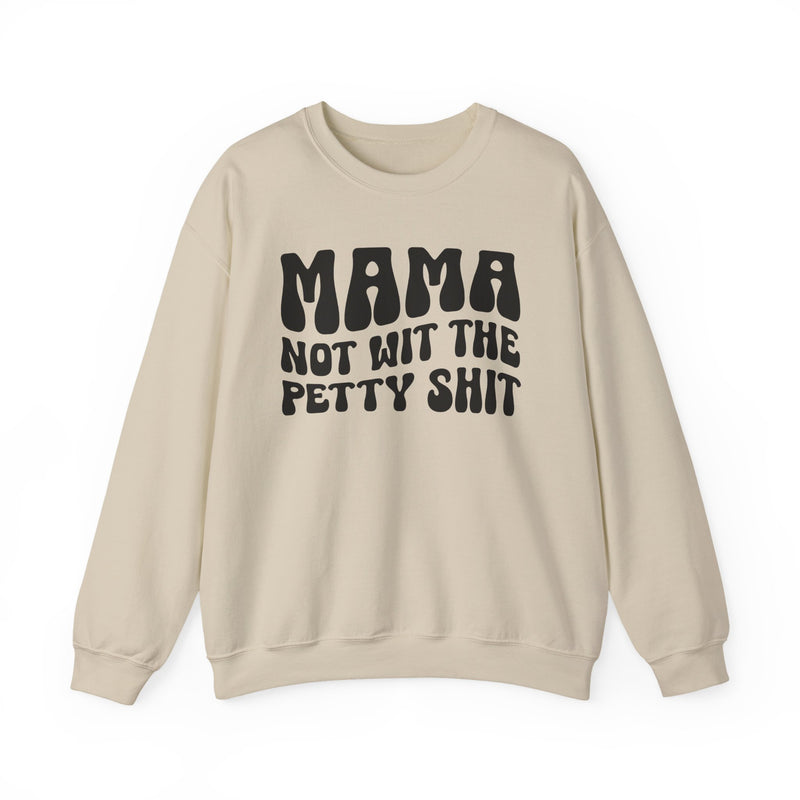 Mama Not Wit The Petty Sweatshirt (solid print)