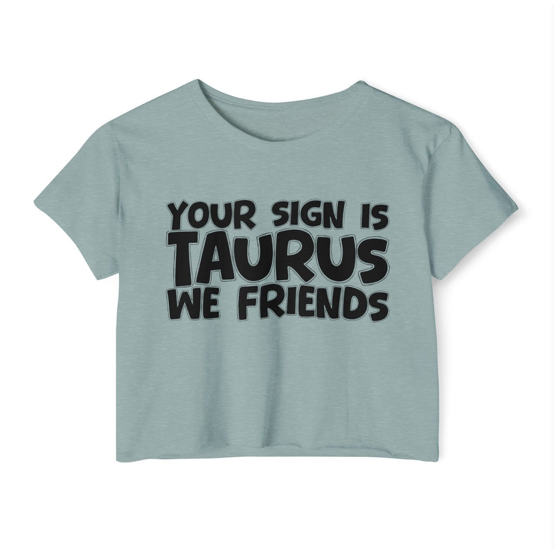 Your Sign Is Taurus We Friends - Fun Zodiac Sign Crop Top