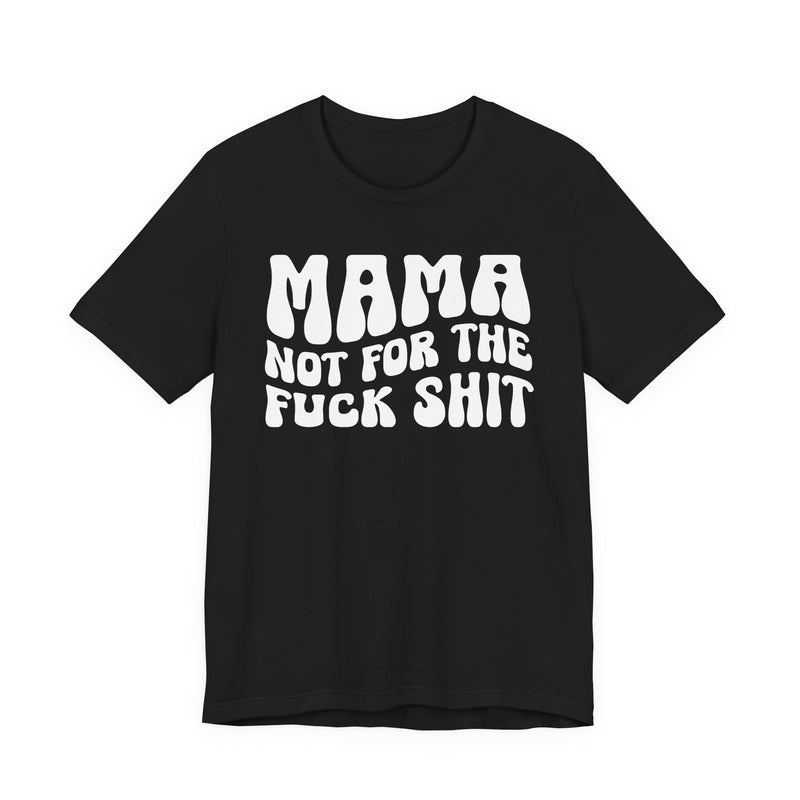 Mama Not For The Fuck Shit T-shirt (solid print)