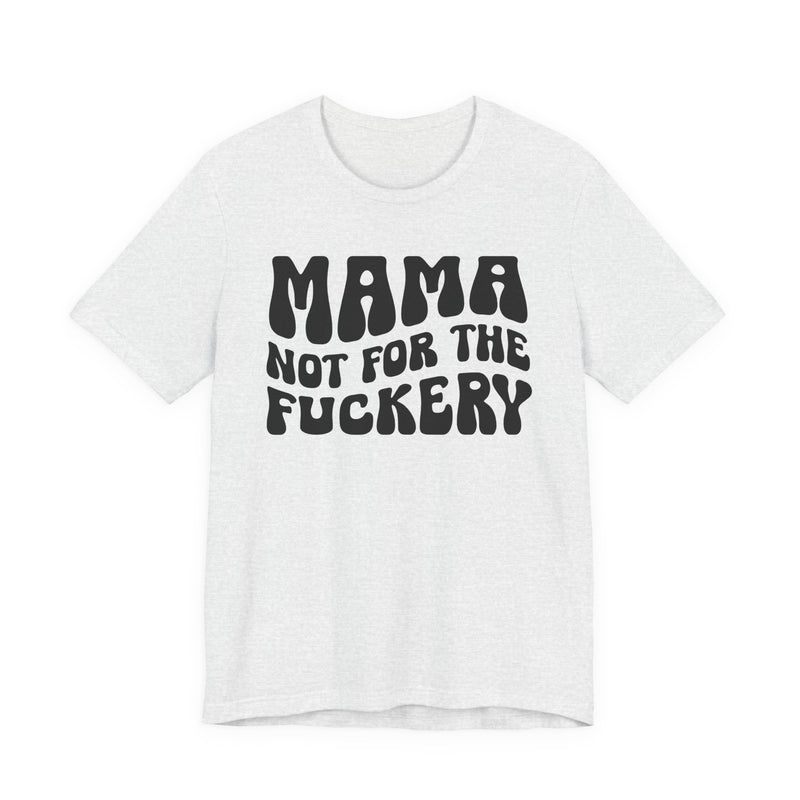 Mama Not For The Fuckery — T-Shirt fabric detail close-up: MAMA NOT FOR THE FUCKERY in bold statement lettering. Street Talk Designs mama statement apparel.