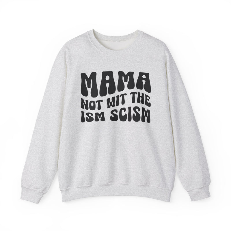 Mama Not Wit The Ism Scism Sweatshirt (solid print)