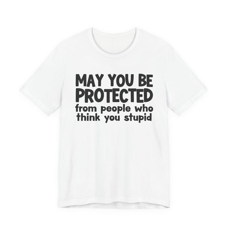 May You Be Protected From People Who Think You Stupid — Funny Sarcastic Prayer Tee
