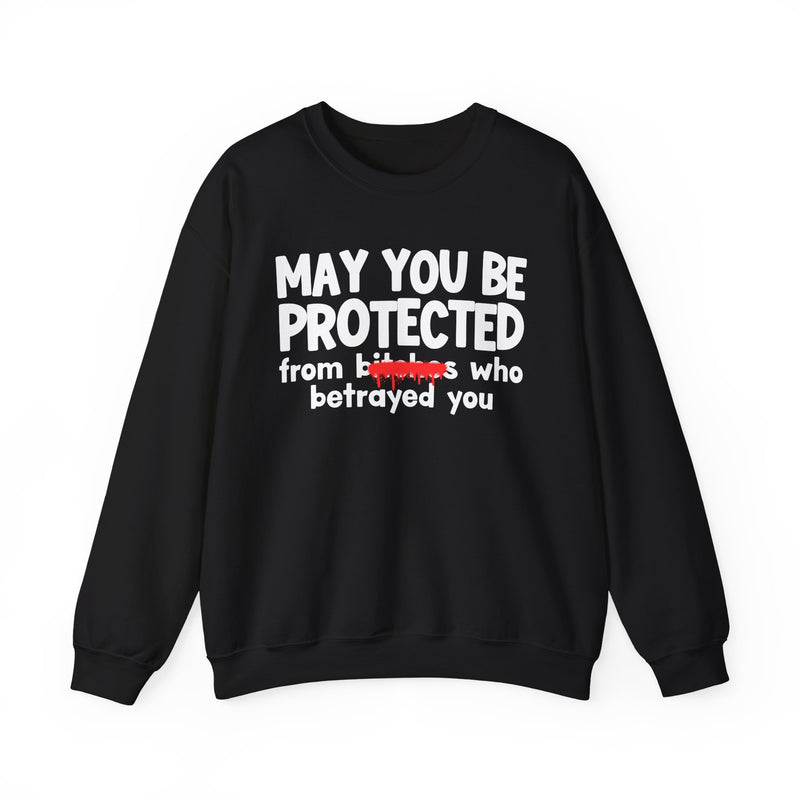 May You Be Protected From Bitches Who Betrayed You — Funny Protection Statement Sweatshirt
