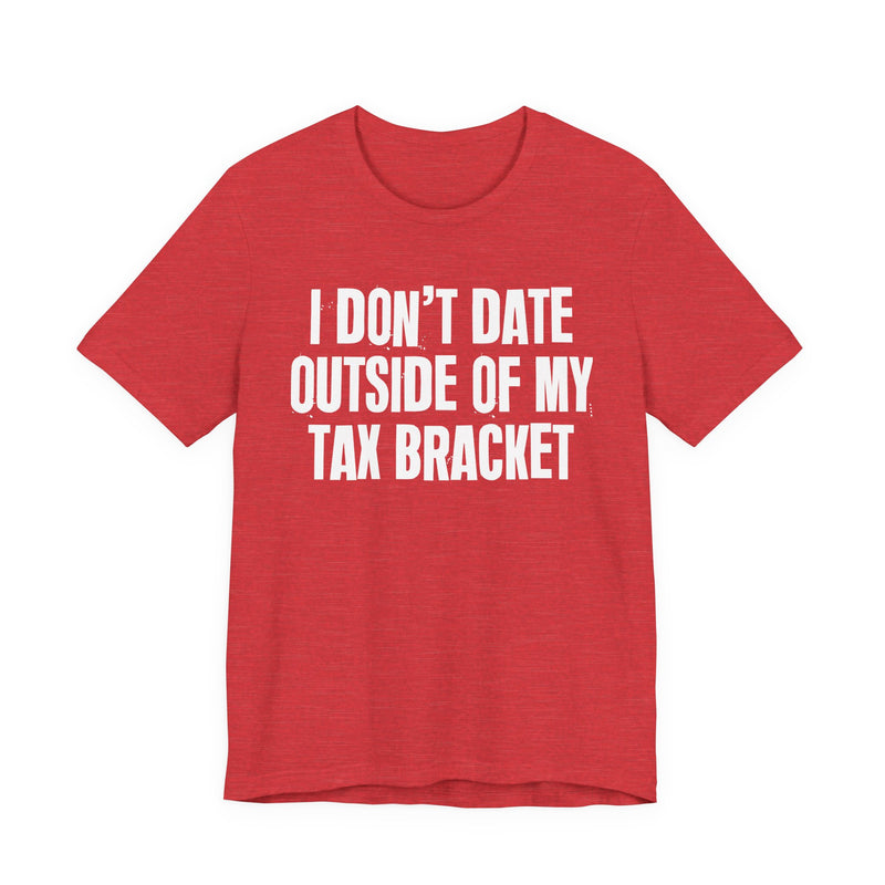 I Don't Date Outside Of My Tax Bracket — Energy Statement Shirt