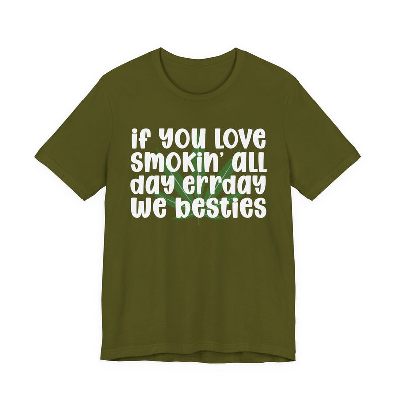 If You Love Smokin' All Day Err'day We Besties - T-Shirt