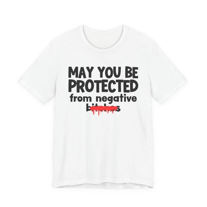 May You Be Protected From Negative Bitches — Funny Protection Statement T-Shirt