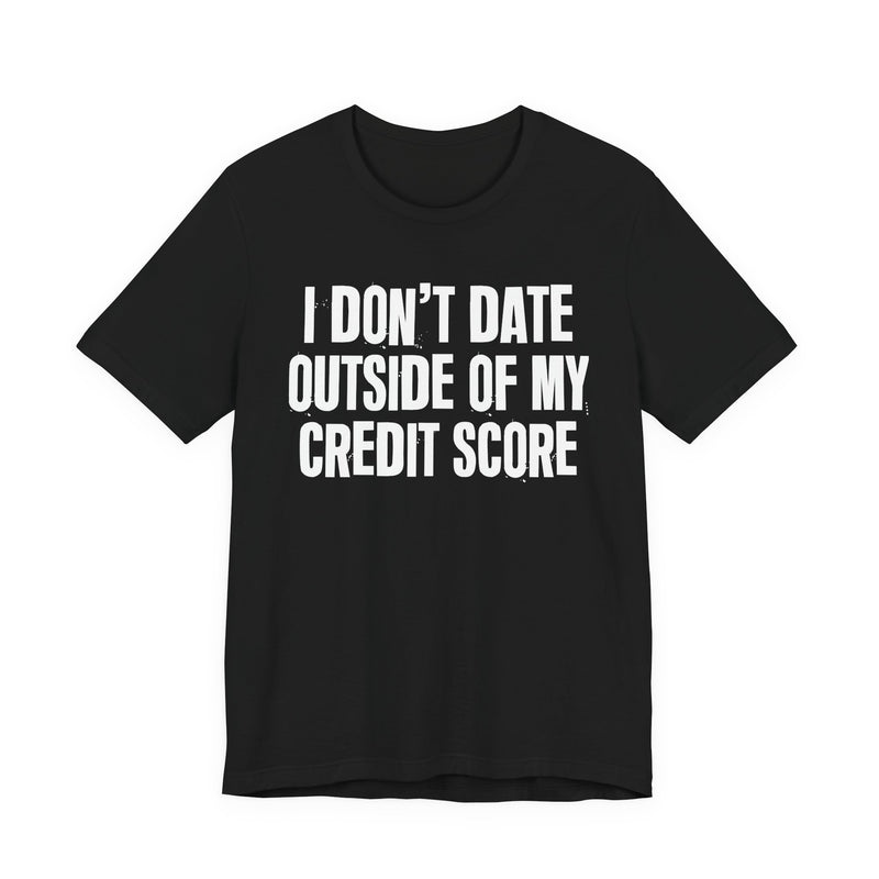 I Don't Date Outside Of My Credit Score - T-Shirt